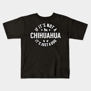 If It'S Not A Chihuahua It'S Just A Dog Gift For Chihuahua Lover Kids T-Shirt